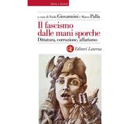 Il fascismo dalle mani sporche. Dittatura, corruzione, affarismo - Giovann...