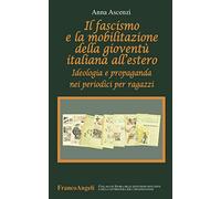 Il fascismo e la mobilitazione della gioventù italiana all'estero. Ideologia e propaganda nei periodici per ragazzi