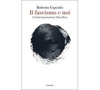 IL FASCISMO E NOI. UN'INTERPRETAZIONE FILOSOFICA - ESPOSITO ROBERTO - Einaudi