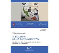 Il fascismo nella Banda Oriental. Le relazioni tra Italia e Uruguay e la comunità italiana nel periodo tra le due guerre