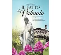 Il fatto di Valmala. Ricostruzione storica di un Santuario mariano in costante confronto con testimoni e documenti