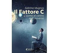 Il fattore C. L'uomo al centro dell'universo