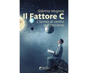 Il fattore C. L'uomo al centro dell'universo - Mugnos Sabrina