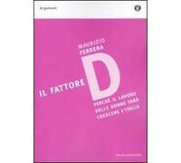 Il fattore D. Perché il lavoro delle donne farà crescere l'Italia