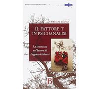 Il fattore T in psicanalisi - Granieri Antonella