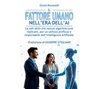 IL FATTORE UMANO NELL'ERA DELL’AI: Le soft skills che nessun algoritmo può replicare, per un utilizzo proficuo e responsabile dell’intelligenza artificiale