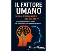 Il Fattore Umano: Restare indispensabili nell’era dell’AI