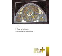 Il faut le croire,: Jamais Il ne t'a abandonné