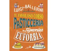 Il favoloso corso di pasticceria della signorina Euforbia. Ediz. a colori