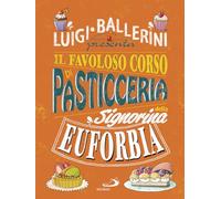 Il favoloso corso di pasticceria della signorina Euforbia. Ediz. a colori