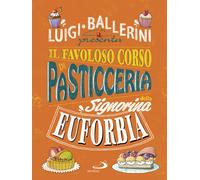 Il favoloso corso di pasticceria della signorina Euforbia. Ediz. a colori