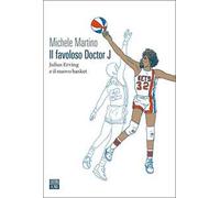IL FAVOLOSO DOCTOR J - JULIUS ERVING E IL NUOVO BASKET - MARTINO MICHELE -