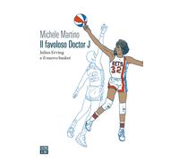 IL FAVOLOSO DOCTOR J - JULIUS ERVING E IL NUOVO BASKET - MARTINO MICHELE -