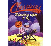 Il favoloso regno di Oz da L. Frank Baum. Classicini. Ediz. a colori