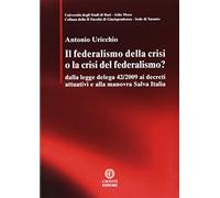 Il federalismo della crisi o la crisi del federalismo. Dalla legge delega 42/2009 ai decreti attuativi e alla manovra Salva Italia