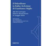 Il federalismo in Italia e la lezione di Gianfranco Miglio. Atti del Convegno (Palazzo Montecitorio, 21 maggio 2024)