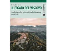 Il fegato del vescovo. Studi di confine sui confini della Lunigiana medievale