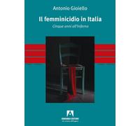 Il femminicidio in Italia. Cinque anni all'inferno - Gioiello Antonio