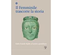 Il femminile trascorre la storia. Dalla Grande Madre al nostro quotidiano