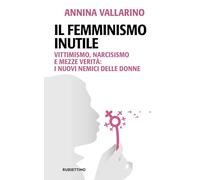 IL FEMMINISMO INUTILE - VALLARINO ANNINA - Rubbettino