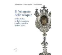 Il fenomeno delle reliquie. Nella storia nella letteratura e nella dottrina della chiesa