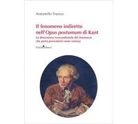 Il fenomeno indiretto nell'Opus postumum di Kant. La dimensione trascendentale del fenomeno che potrà presentarsi come scienza