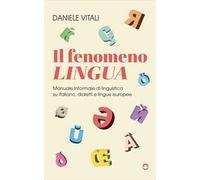 Il fenomeno lingua. Manuale informale di linguistica su italiano, dialetti e lingue europee