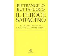 Il feroce saracino. La guerra dell'Islam. Il califfo alle porte di Roma