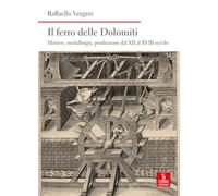 Il ferro delle Dolomiti. Miniere, metallurgia, produzione dal XII al XVIII secolo