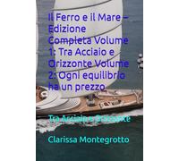 Il Ferro e il Mare - Edizione Completa Volume 1: Tra Acciaio e Orizzonte Volume 2: Ogni equilibrio ha un prezzo: Tra Acciaio e Orizzonte