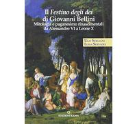 Il «Festino degli dei» di Giovanni Bellini. Mitologia e paganesimo rinascimentali da Alessandro VI a Leone X. Ediz. illustrata