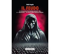 Il Feudo. La Minoranza Che Decide Miracoli, Vita, E - Soprattutto - La Morte Del