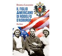 Il figlio americano di Rodolfo d'Asburgo - Lasagnini Daniela