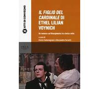 «Il figlio del cardinale» di Ethel Lilian Voynich. Un romanzo sul risorgimento tra storia e mito. Atti della Giornata di studio (Pisa, 28 maggio 2015)