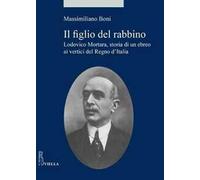 Il figlio del rabbino. Lodovico Mortara, storia di un ebreo ai vertici del Regno d'Italia
