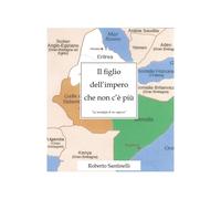 Il figlio dell’impero che non c’è più, Roberto Santinelli, 2019, Youcanprint