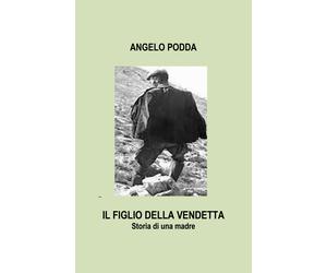 Il figlio della vendetta. Storia di una madre di Angelo Podda, 2019, Youcanp.
