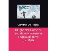 Il Figlio dell'Uomo al suo ritorno troverà la Fede sulla terra (Lc.18,8)