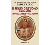 Il figlio dell'uomo, quando verrà, troverà la fede sulla terra?