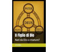 Il Figlio di Dio: Nati da Dio o creature?