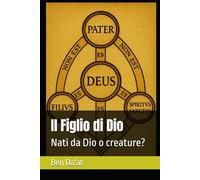 Il Figlio di Dio: Nati da Dio o creature?
