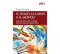 Il figlio, la carne e il mondo. Introduzione alla teologia dell'incarnazione profonda