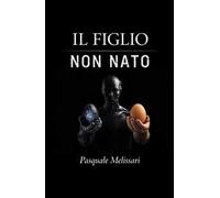 Il figlio non nato. Da Frankenstein al robot: l'uomo di fronte alle sue creature