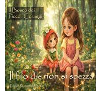 IL FILO CHE NON SI SPEZZA: Favola illustrata per bambini per aiutare a gestire distacco, separazione ed emozioni difficili- con giochi e disegni da ... digitale- Il Bosco dei Piccoli Coraggi-