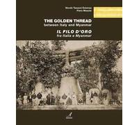 Il filo d’oro fra Italia e Myanmar-The golden thread between Italy and Myanmar. Ediz. bilingue