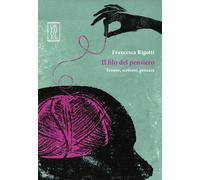 Il filo del pensiero. Tessere, scrivere, pensare - Rigotti Francesca