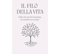 Il Filo della Vita: Il libro dei ricordi di mamma da custodire per sempre