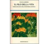 Il filo della vita. Storia dei geni e dell'ingegneria genetica