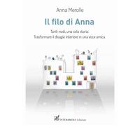 Il filo di Anna. Tanti nodi, una sola storia. Trasformare il disagio interiore in una voce amica