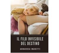 Il filo invisibile del destino di Annarosa Manetti, 2021, Youcanprint